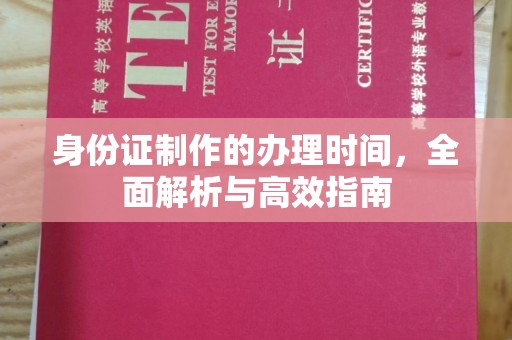 桃园身份证制作的办理时间，全面解析与高效指南