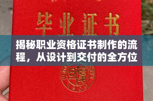 桃园揭秘职业资格证书制作的流程，从设计到交付的全方位解析