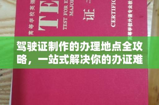 桃园驾驶证制作的办理地点全攻略，一站式解决你的办证难题