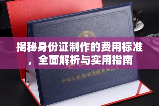 桃园揭秘身份证制作的费用标准，全面解析与实用指南