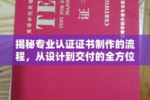 桃园揭秘专业认证证书制作的流程，从设计到交付的全方位指南