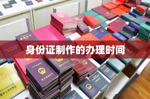 桃园身份证制作的办理时间