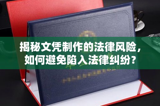 桃园揭秘文凭制作的法律风险，如何避免陷入法律纠纷？