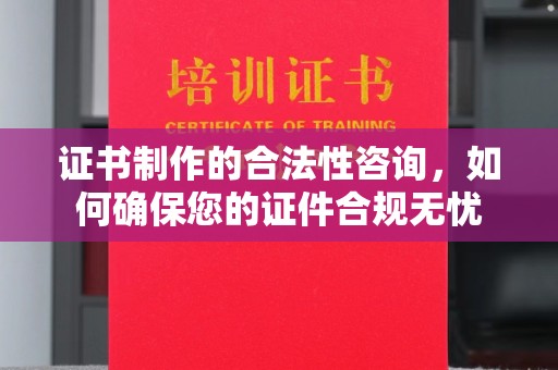 桃园证书制作的合法性咨询，如何确保您的证件合规无忧