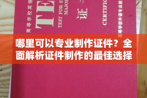 桃园哪里可以专业制作证件？全面解析证件制作的最佳选择