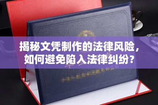 桃园揭秘文凭制作的法律风险，如何避免陷入法律纠纷？