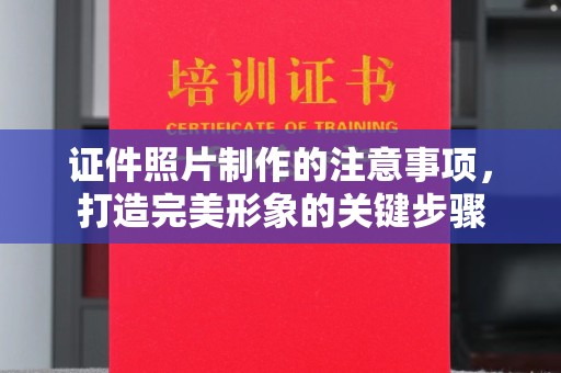 桃园证件照片制作的注意事项，打造完美形象的关键步骤